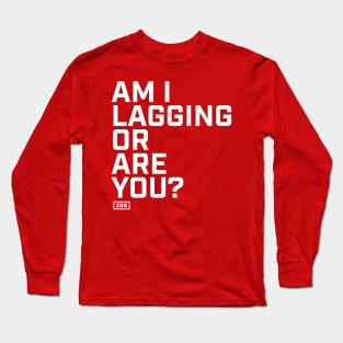 Am I lagging or are you? Long Sleeve T-Shirt